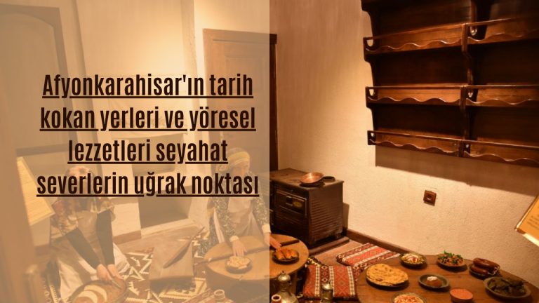Afyonkarahisar'ın tarih kokan yerleri ve yöresel lezzetleri seyahat severlerin uğrak noktası