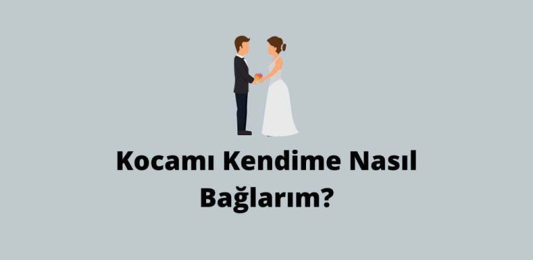 Kocamı Kendime Nasıl Bağlarım (Süper Yöntemler)