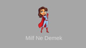 Milf Ne Demek? 2023(Doğru Bilgi)